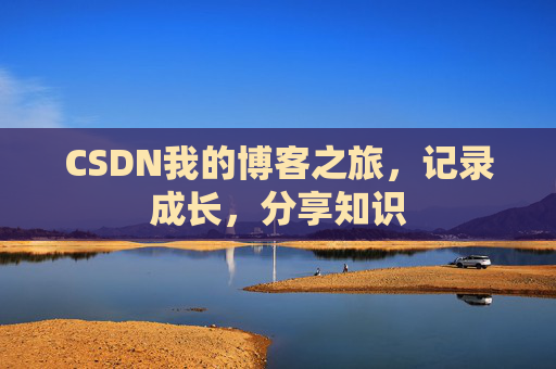 CSDN我的博客之旅,记录成长,分享知识